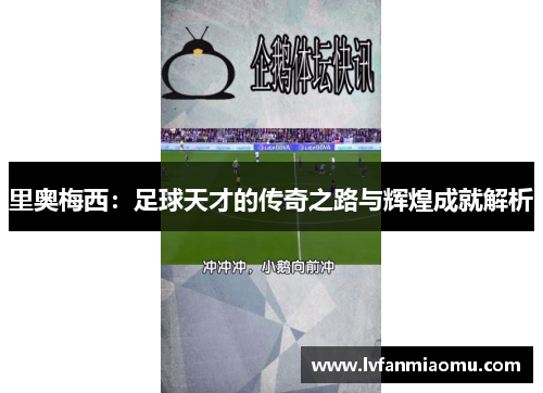 里奥梅西：足球天才的传奇之路与辉煌成就解析