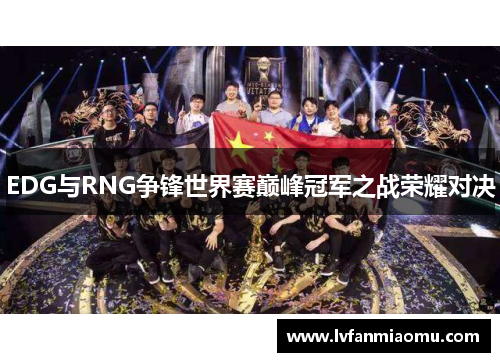 EDG与RNG争锋世界赛巅峰冠军之战荣耀对决