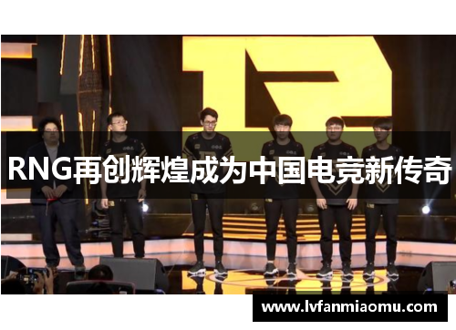 RNG再创辉煌成为中国电竞新传奇