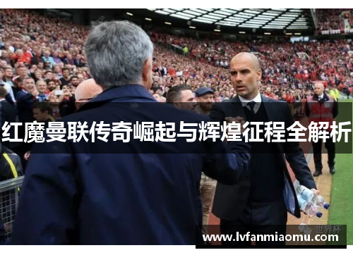 红魔曼联传奇崛起与辉煌征程全解析