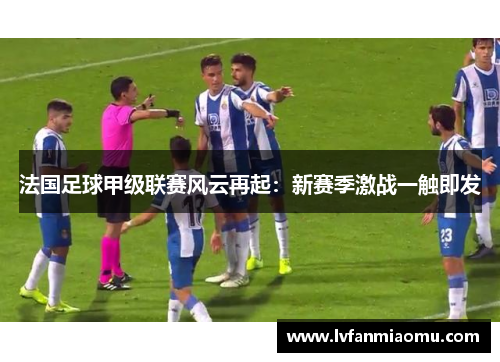 法国足球甲级联赛风云再起：新赛季激战一触即发