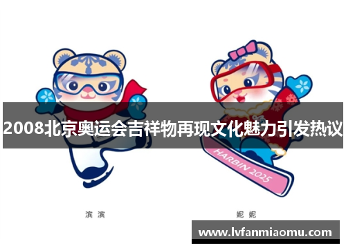 2008北京奥运会吉祥物再现文化魅力引发热议