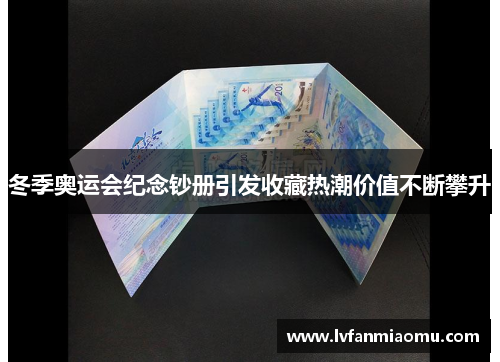 冬季奥运会纪念钞册引发收藏热潮价值不断攀升